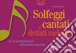 Solfeggi cantati e dettati melodici. Per il potenziamento dell'orecchio musicale