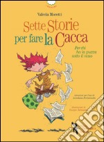 Sette storie per fare la cacca. Per chi ha la puzza sotto il naso. Ediz. illustrata libro