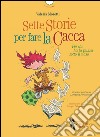 Sette storie per fare la cacca. Per chi ha la puzza sotto il naso. Ediz. illustrata libro di Moretti Valeria