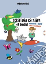 Scrittura creativa per bambini. Per imparare a scrivere storie e filastrocche libro