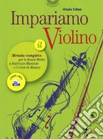 Impariamo il violino. Il metodo completo per le scuole medie a indirizzo musicale e i corsi di musica. Con Audio