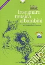 Insegnare musica ai bambini. Indicazioni teoriche e pratiche per l'insegnamento ai bambini della prima e seconda infanzia. Con Audio libro