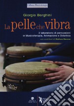 La pelle che vibra. Il laboratorio di percussioni in musicoterapia, animazione e didattica libro