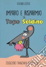 Imparo e risparmio con Topo Soldino. Educazione finanziaria per bambini libro