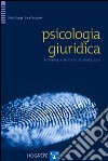 Psicologia giuridica. La teoria, le tecniche, la valutazione libro