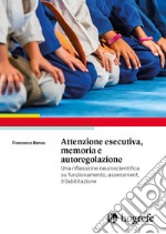 Attenzione esecutiva, memoria e autoregolazione. Una riflessione neuroscientifica su funzionamento, assessment, (ri)abilitazione