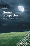 Homo prospectus. Verso una nuova antropologia libro