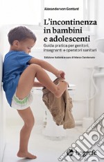 L'incontinenza in bambini e adolescenti. Guida pratica per genitori, insegnanti e operatori sanitari