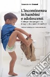 L'incontinenza in bambini e adolescenti. Guida pratica per genitori, insegnanti e operatori sanitari libro