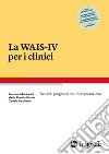 La WAIS-IV per i clinici. Recenti progressi nell'interpretazione libro