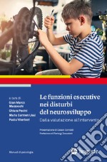 Le funzioni esecutive nei disturbi del neurosviluppo. Dalla valutazione all'intervento libro