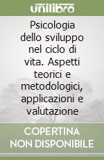 Psicologia dello sviluppo nel ciclo di vita. Aspetti teorici e metodologici, applicazioni e valutazione