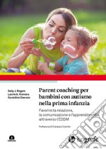 Parent coaching per bambini con autismo nella prima infanzia. Favorire la relazione, la comunicazione e l'apprendimento attraverso l'ESDM. Con Contenuto digitale per download