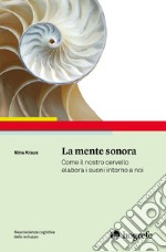 La mente sonora. Come il nostro cervello elabora i suoni intorno a noi libro