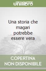 Una storia che magari potrebbe essere vera