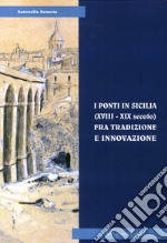 I ponti in Sicilia (XVIII-XIX secolo) fra tradizione e innovazione. Le sperimentazioni sul Simeto al passo di Primosole libro