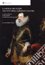 La Sicilia dei Viceré nell'età degli Asburgo (1516-1700). La difesa dell'isola, le città capitali, la celebrazione della monarchia libro