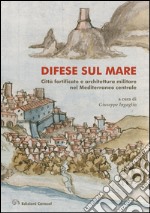 Difese sul mare. Città fortificate e architettura militare nel Mediterraneo centrale. Ediz. bilingue libro