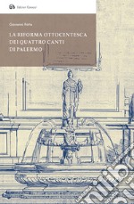 La riforma ottocentesca dei Quattro Canti di Palermo libro