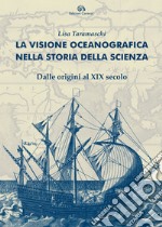 La visione oceanografica nella storia della scienza. Dalle origini al XIX secolo libro