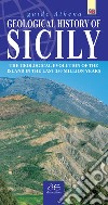 Geological history of Sicily. The geological evolution of the island in the last 250 million years. Ediz. illustrata libro