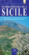 Histoire geologique de la Sicile. L'évolution géologique de l'ile au cours des derniers 250 millions d'années. Ediz. illustrata libro
