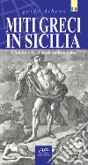 Miti greci in Sicilia. I luoghi e le vicende mitologiche. Ediz. illustrata libro