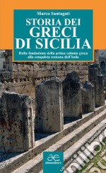 Storia dei greci di Sicilia. Dalla fondazione della prima colonia greca alla conquista romana dell'isola. Ediz. illustrata libro