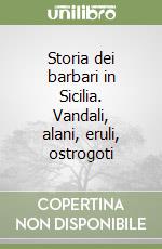 Storia dei barbari in Sicilia. Vandali, alani, eruli, ostrogoti libro