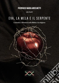 Eva, la mela e il serpente. Curiosità e riflessioni sulla Bibbia e la religione libro