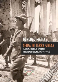 Sfida in terra greca. Italiani, tedeschi ed ebrei fra Atene e Salonicco (1941-1943) libro