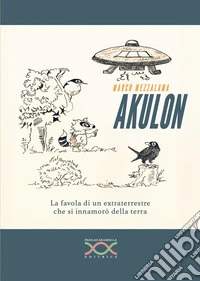 Akulon. La favola di un extraterrestre che si innamorò della terra libro