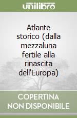 Atlante storico (dalla mezzaluna fertile alla rinascita dell'Europa)