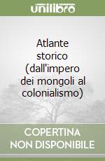 Atlante storico (dall'impero dei mongoli al colonialismo)