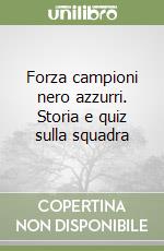 Forza campioni nero azzurri. Storia e quiz sulla squadra libro