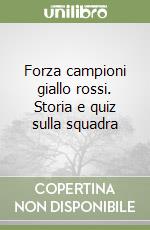 Forza campioni giallo rossi. Storia e quiz sulla squadra libro