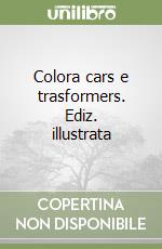 Colora cars e trasformers. Ediz. illustrata libro