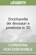 Enciclopedia dei dinosauri e preistoria in 3D libro