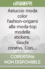 Astuccio moda color fashion-origami alla moda-top modelle stickers. Giochi creativi. Con astuccio libro