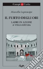 Il furto degli Ori. Ladri in azione a Villa Giulia libro