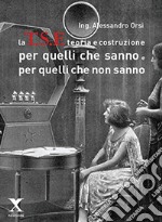 La TSF teoria e costruzione. Per quelli che sanno e per quelli che non sanno libro