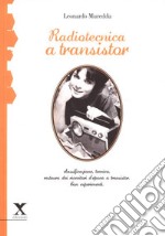 Radiotecnica e transistor. Classificazione tecnica, restauro dei ricevitori d'epoca a transistor libro