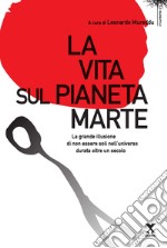 La vita sul pianeta Marte. La grande illusione di non essere soli nell'universo durata oltre un secolo libro