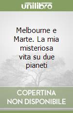 Melbourne e Marte. La mia misteriosa vita su due pianeti