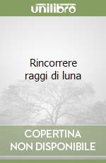 Rincorrere raggi di luna libro