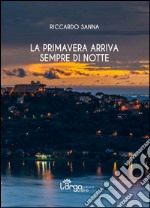 La primavera arriva sempre di notte libro