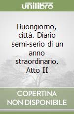 Buongiorno, città. Diario semi-serio di un anno straordinario. Atto II libro