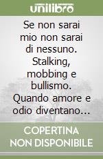 Se non sarai mio non sarai di nessuno. Stalking, mobbing e bullismo. Quando amore e odio diventano reato