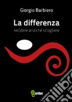 La differenza. Recidere anziché sciogliere