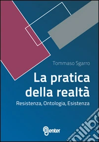 La pratica della realtà. Resistenza, ontologia, esistenza libro